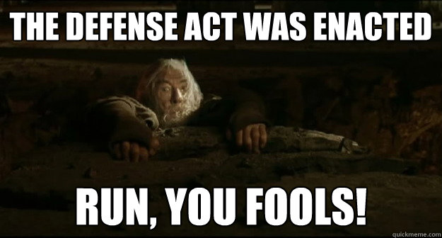The Defense Act was Enacted Run, you fools! - The Defense Act was Enacted Run, you fools!  Gandalf