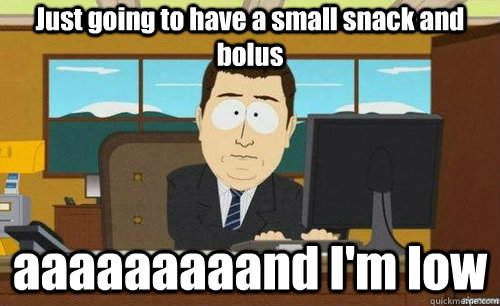 Just going to have a small snack and bolus aaaaaaaaand I'm low  anditsgone