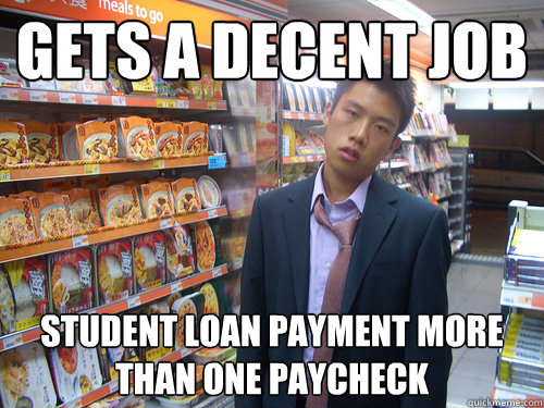 gets a decent job student loan payment more than one paycheck  Disenchanted Young Professional
