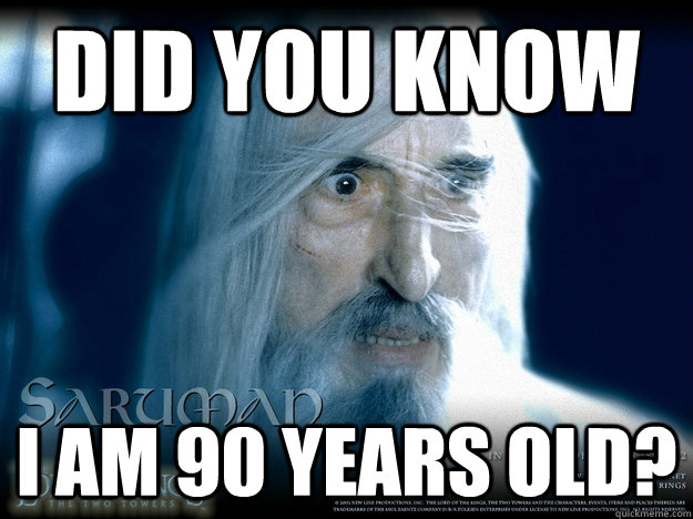Did you know I am 90 years old? - Did you know I am 90 years old?  Saruman Age