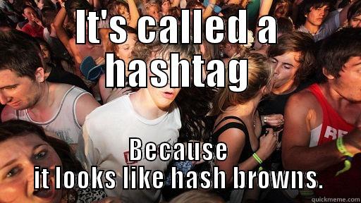 IT'S CALLED A HASHTAG BECAUSE IT LOOKS LIKE HASH BROWNS. Sudden Clarity Clarence