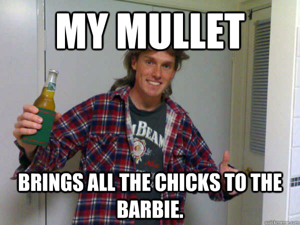My mullet brings all the chicks to the barbie.  Average Australian