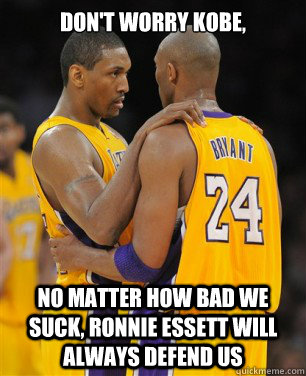 Don't worry Kobe, no matter how bad we suck, Ronnie essett will always defend us - Don't worry Kobe, no matter how bad we suck, Ronnie essett will always defend us  Kobe Bryant is gay