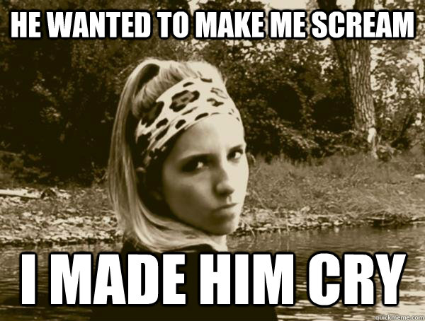 He wanted to make me scream I made him cry  Insanity Nympho