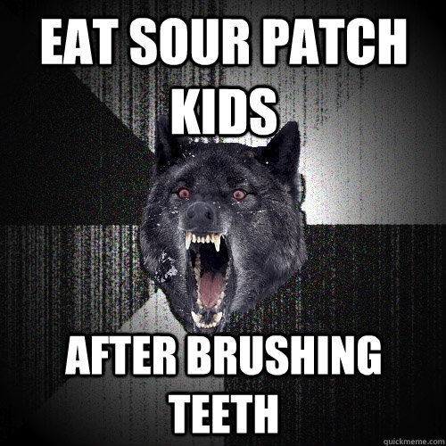 Eat Sour patch kids After brushing teeth  Insanity Wolf