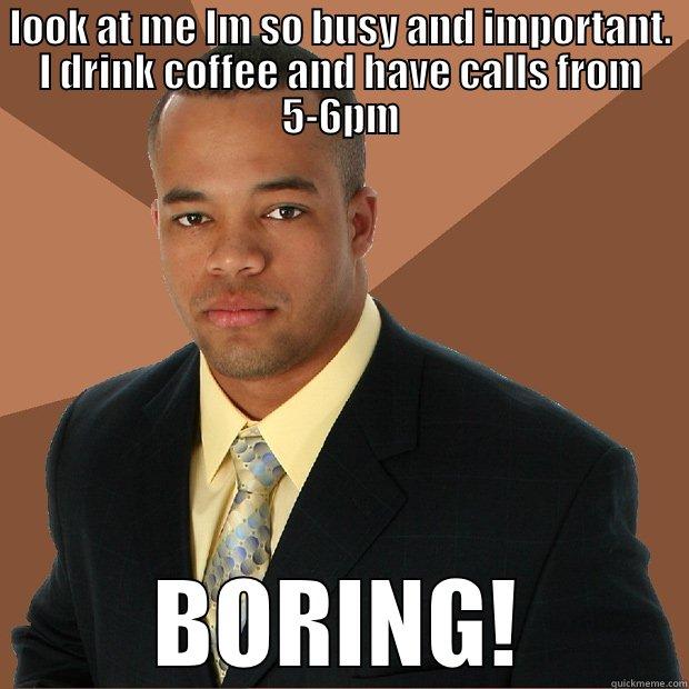 look at me - LOOK AT ME IM SO BUSY AND IMPORTANT. I DRINK COFFEE AND HAVE CALLS FROM 5-6PM BORING! Successful Black Man