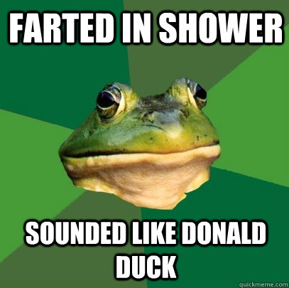 Farted in shower Sounded like Donald Duck - Farted in shower Sounded like Donald Duck  Foul Bachelor Frog