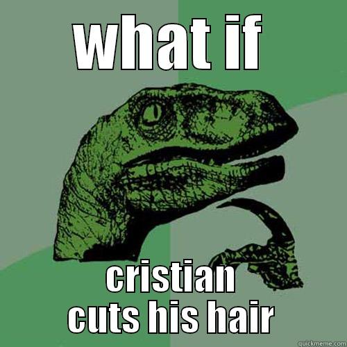 WHAT IF CRISTIAN CUTS HIS HAIR Philosoraptor