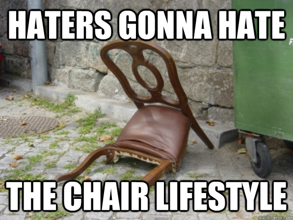 Haters Gonna Hate The Chair Lifestyle - Haters Gonna Hate The Chair Lifestyle  Resting Chair