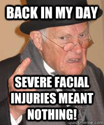BACK IN MY DAY SEVERE FACIAL INJURIES MEANT NOTHING! - BACK IN MY DAY SEVERE FACIAL INJURIES MEANT NOTHING!  Back In My Day We Had Sticks