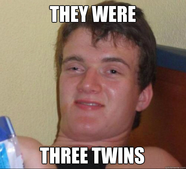 they were three twins - they were three twins  ten guy