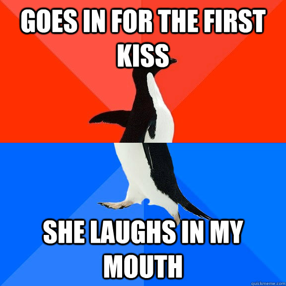 goes in for the first kiss she laughs in my mouth  Socially Awesome Awkward Penguin