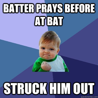 Batter prays before at bat Struck him out  Success Kid