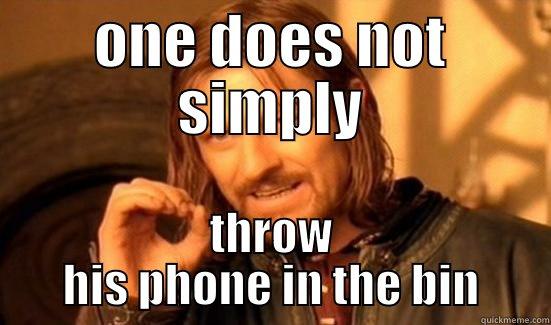 ONE DOES NOT SIMPLY THROW HIS PHONE IN THE BIN Boromir