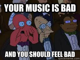 your music is bad and you should feel bad   Zoidberg