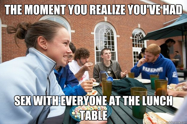 The moment you realize you've had Sex with everyone at the lunch table - The moment you realize you've had Sex with everyone at the lunch table  GMC lunch