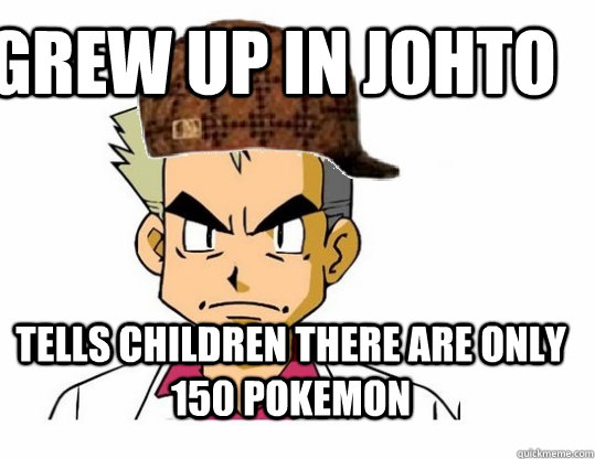 Grew up in Johto Tells children there are only 150 Pokemon  Scumbag Professor Oak