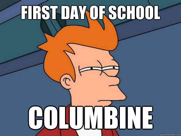 First day of school columbine - First day of school columbine  Futurama Fry