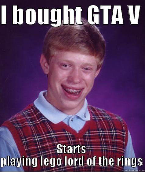 I BOUGHT GTA V  STARTS PLAYING LEGO LORD OF THE RINGS Bad Luck Brian