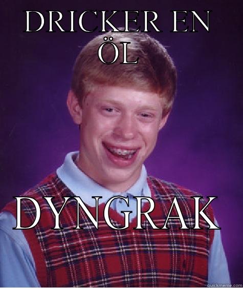 DRICKER EN ÖL DYNGRAK Bad Luck Brian