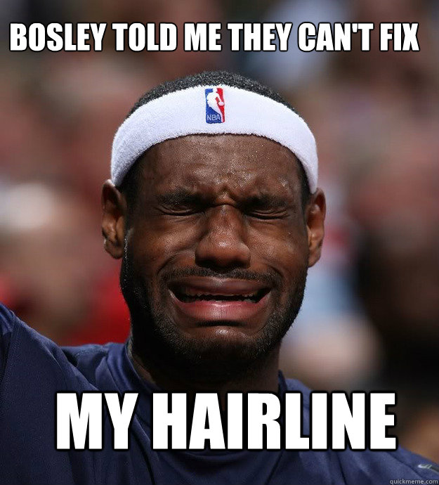 bosley Told Me They Can't Fix  My hairline - bosley Told Me They Can't Fix  My hairline  Blame Lebron