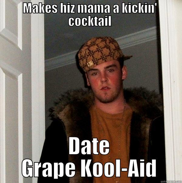 MAKES HIZ MAMA A KICKIN' COCKTAIL DATE GRAPE KOOL-AID Scumbag Steve
