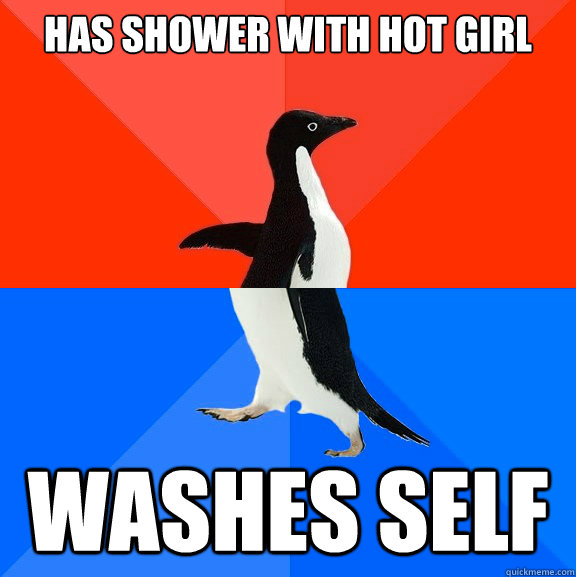 has shower with hot girl washes self  Socially Awesome Awkward Penguin