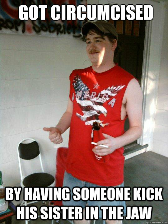 Got circumcised by having someone kick his sister in the jaw  Redneck Randal