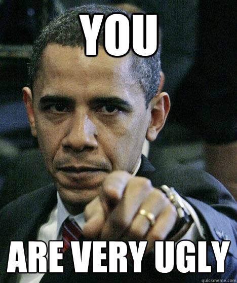 You Are very ugly  Pissed Off Obama