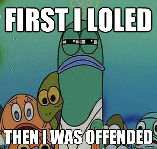 FIrst i loled then i was offended  Serious fish SpongeBob