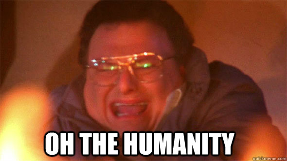 oh the humanity - oh the humanity  Newman