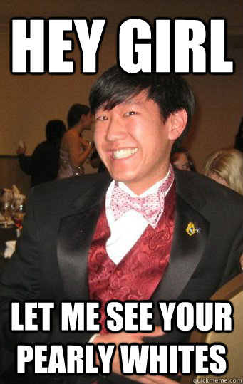 Hey girl Let me see your pearly whites  