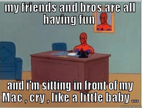 MY FRIENDS AND BROS ARE ALL HAVING FUN  AND I'M SITTING IN FRONT OF MY MAC , CRY , LIKE A LITTLE BABY ... Spiderman Desk