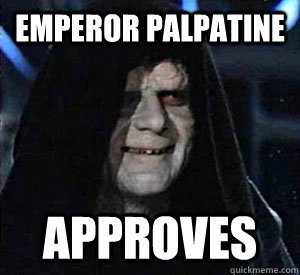 Emperor Palpatine approves - Emperor Palpatine approves  Happy Emperor Palpatine