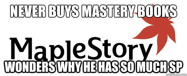 never buys mastery books wonders why he has so much sp  Scumbag Maplestory
