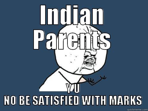 INDIAN PARENTS Y U NO BE SATISFIED WITH MARKS Y U No
