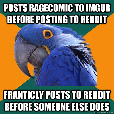 Posts ragecomic to Imgur before posting to reddit franticly posts to reddit before someone else does  Paranoid Parrot
