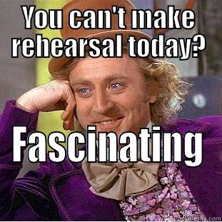 YOU CAN'T MAKE REHEARSAL TODAY? FASCINATING Condescending Wonka