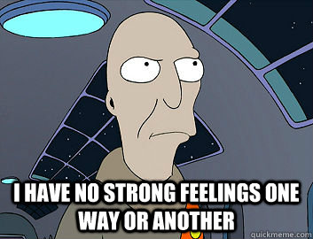  I HAVE NO STRONG FEELINGS ONE WAY OR ANOTHER -  I HAVE NO STRONG FEELINGS ONE WAY OR ANOTHER  Futurama Neutral Planet