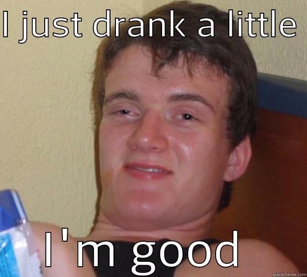 I JUST DRANK A LITTLE  I'M GOOD  10 Guy