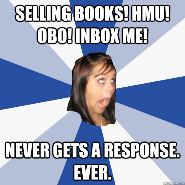 SELLING BOOKS! HMU! OBO! INBOX ME! never gets a response. ever.  Annoying Facebook Girl