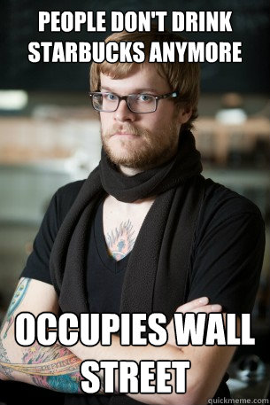 People don't drink starbucks anymore occupies wall street  Hipster Barista