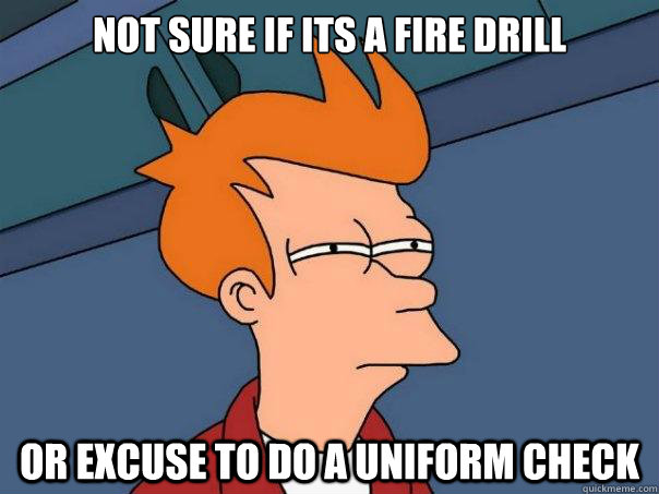 Not sure if its a fire drill or excuse to do a uniform check  Futurama Fry