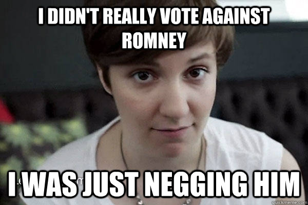 I didn't really vote against romney I was just negging him   thanks suffrage