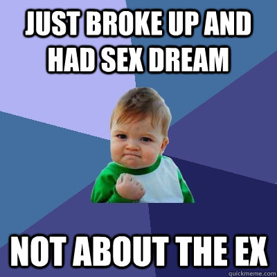 Just broke up and had sex dream Not about the ex - Just broke up and had sex dream Not about the ex  Success Kid