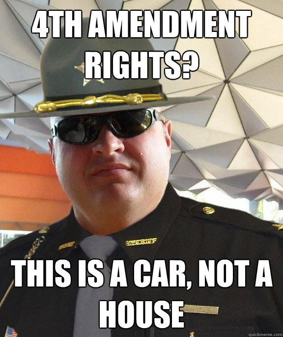 4th amendment rights? This is a car, not a house - 4th amendment rights? This is a car, not a house  Scumbag sheriff
