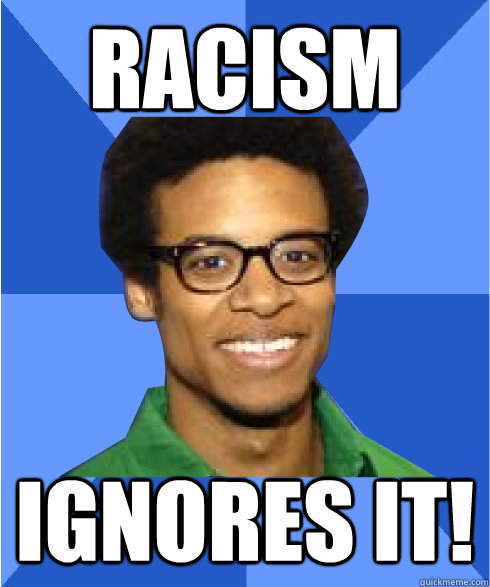 Racism ignores it!  Non Stereotypical Black Guy