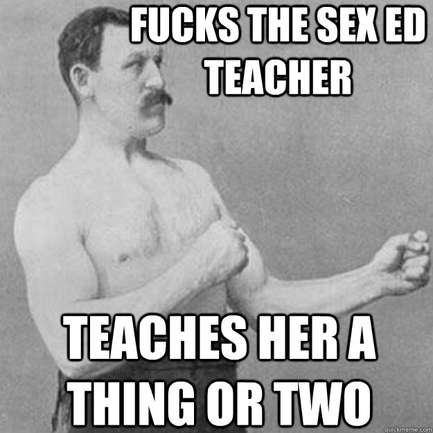 fucks the sex ed teacher teaches her a thing or two  overly manly man