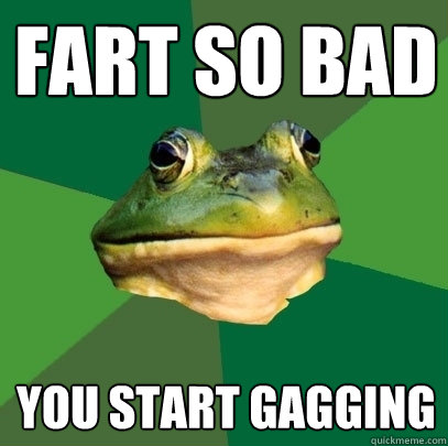 fart so bad you start gagging  Foul Bachelor Frog