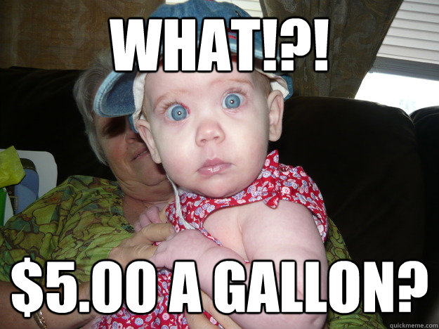 WHAT!?! $5.00 a gallon?  Gas Baby
